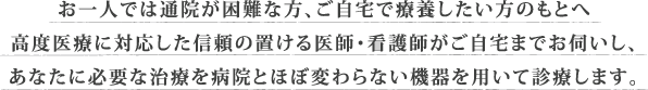 お一人では通院が困難な方、ご自宅で療養したい方のもとへお伺いします