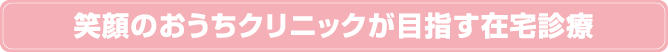 笑顔のおうちクリニックが目指す在宅診療