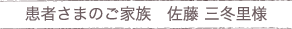 患者さまのご家族　佐藤さまの声