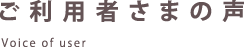 ご利用者さまの声